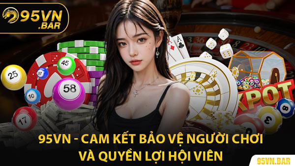 95VN - Cam Kết Bảo Vệ Người Chơi Và Quyền Lợi Hội Viên