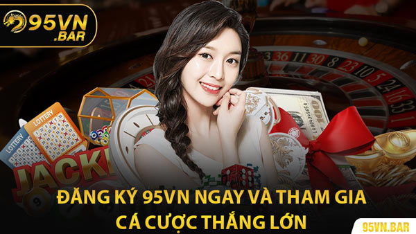 Đăng Ký 95VN Ngay Và Tham Gia Cá Cược Thắng Lớn