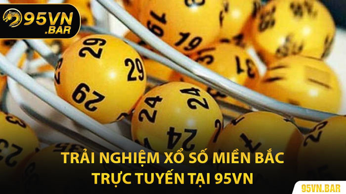 Trải Nghiệm Xổ Số Miền Bắc Trực Tuyến Tại 95VN
