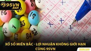 Xổ Số Miền Bắc - Lợi Nhuận Không Giới Hạn Cùng 95VN