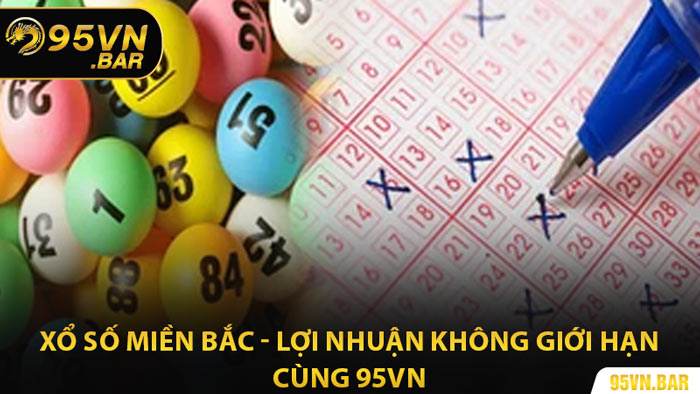 Xổ Số Miền Bắc - Lợi Nhuận Không Giới Hạn Cùng 95VN