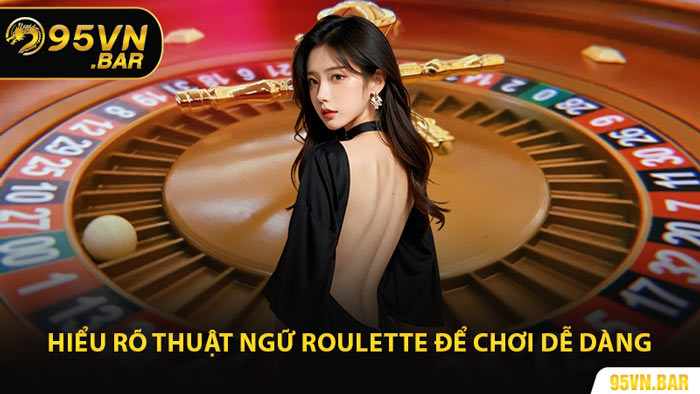 Hiểu Rõ Thuật Ngữ Roulette Để Chơi Dễ Dàng