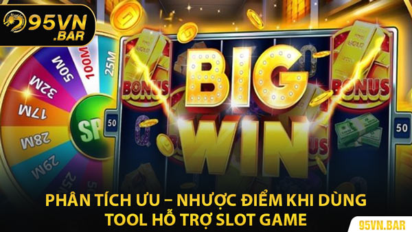 Phân Tích Ưu – Nhược Điểm Khi Dùng Tool Hỗ Trợ Slot Game