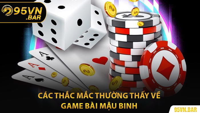 Các Thắc Mắc Thường Thấy Về Game Bài Mậu Binh
