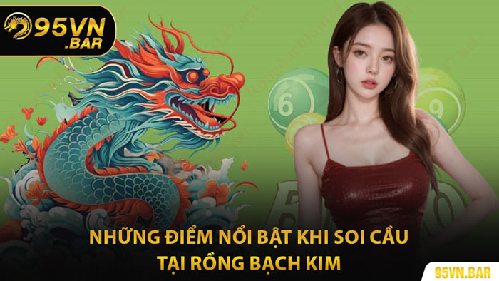 Những Điểm Nổi Bật Khi Soi Cầu Tại Rồng Bạch Kim