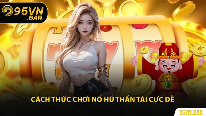 Cách Thức Chơi Nổ Hũ Thần Tài Cực Dễ