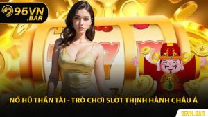 Nổ Hũ Thần Tài - Trò Chơi Slot Thịnh Hành Châu Á